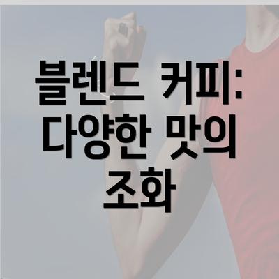 블렌드 커피: 다양한 맛의 조화