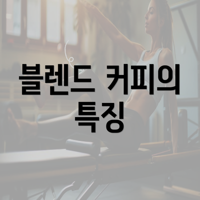 블렌드 커피의 특징