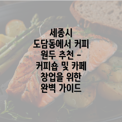 세종시 도담동에서 커피 원두 추천 - 커피숍 및 카페 창업을 위한 완벽 가이드