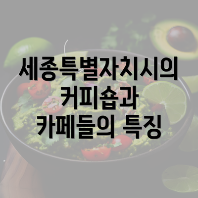 세종특별자치시의 커피숍과 카페들의 특징