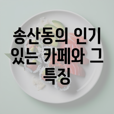 송산동의 인기 있는 카페와 그 특징