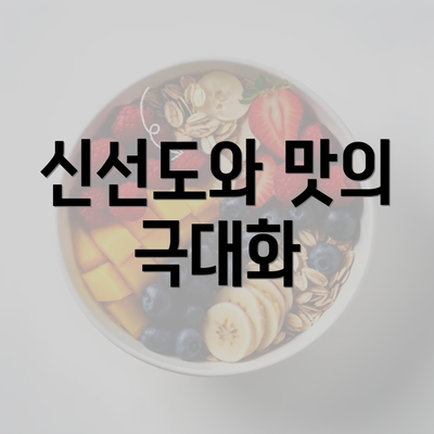 신선도와 맛의 극대화