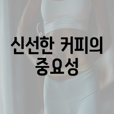 신선한 커피의 중요성