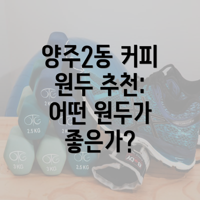 양주2동 커피 원두 추천: 어떤 원두가 좋은가?