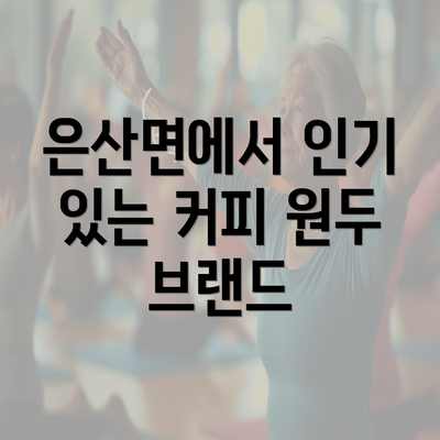 은산면에서 인기 있는 커피 원두 브랜드