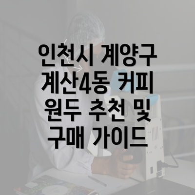 인천시 계양구 계산4동 커피 원두 추천 및 구매 가이드