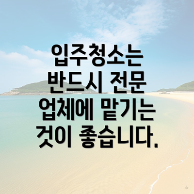 입주청소는 반드시 전문 업체에 맡기는 것이 좋습니다.