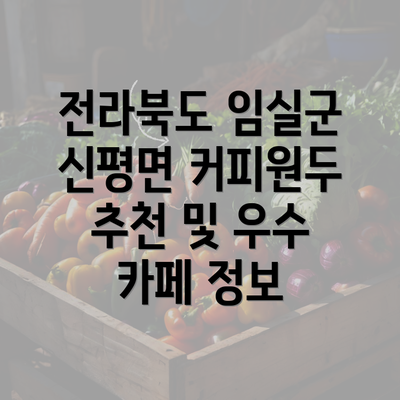 전라북도 임실군 신평면 커피원두 추천 및 우수 카페 정보