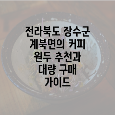 전라북도 장수군 계북면의 커피 원두 추천과 대량 구매 가이드