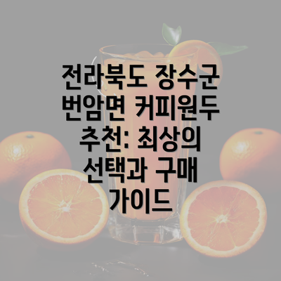 전라북도 장수군 번암면 커피원두 추천: 최상의 선택과 구매 가이드