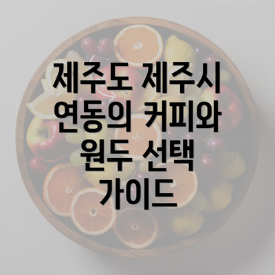 제주도 제주시 연동의 커피와 원두 선택 가이드