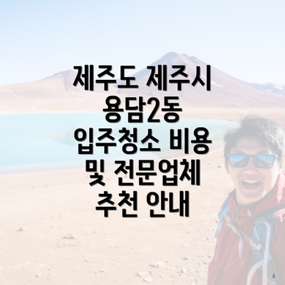 제주도 제주시 용담2동 입주청소 비용 및 전문업체 추천 안내