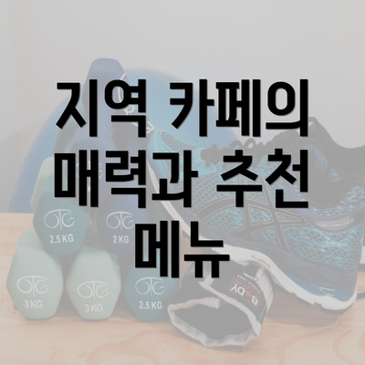 지역 카페의 매력과 추천 메뉴