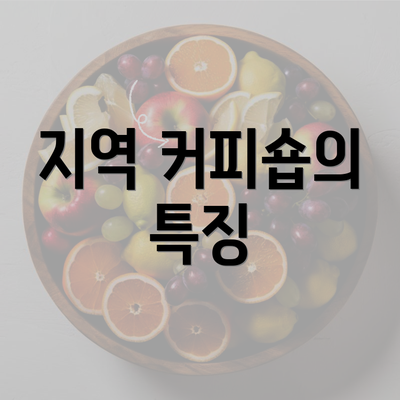 지역 커피숍의 특징