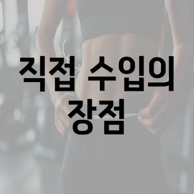 직접 수입의 장점