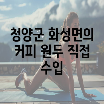 청양군 화성면의 커피 원두 직접 수입