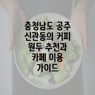 충청남도 공주 신관동의 커피 원두 추천과 카페 이용 가이드