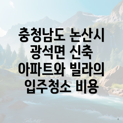 충청남도 논산시 광석면 신축 아파트와 빌라의 입주청소 비용