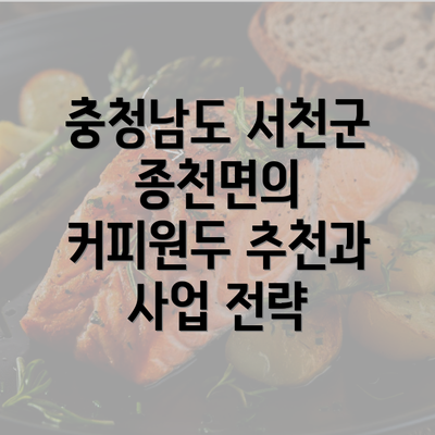 충청남도 서천군 종천면의 커피원두 추천과 사업 전략