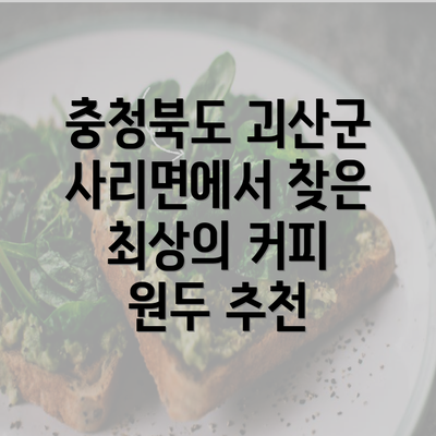 충청북도 괴산군 사리면에서 찾은 최상의 커피 원두 추천