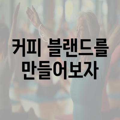 커피 블랜드를 만들어보자