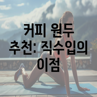 커피 원두 추천: 직수입의 이점