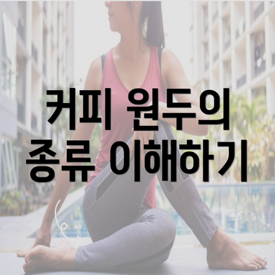 커피 원두의 종류 이해하기