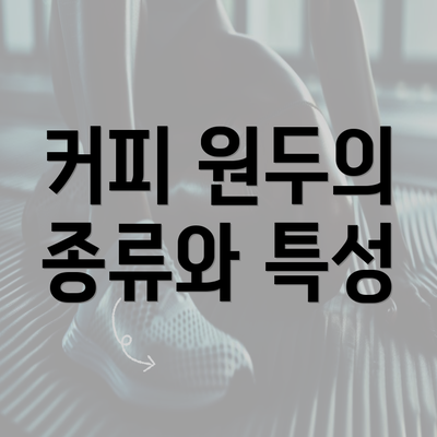 커피 원두의 종류와 특성