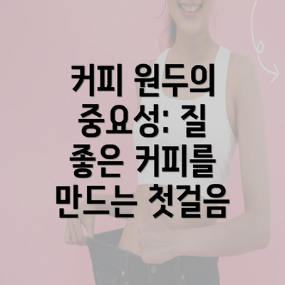 커피 원두의 중요성: 질 좋은 커피를 만드는 첫걸음