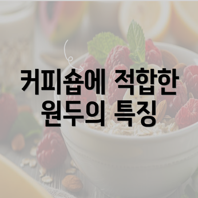 커피숍에 적합한 원두의 특징