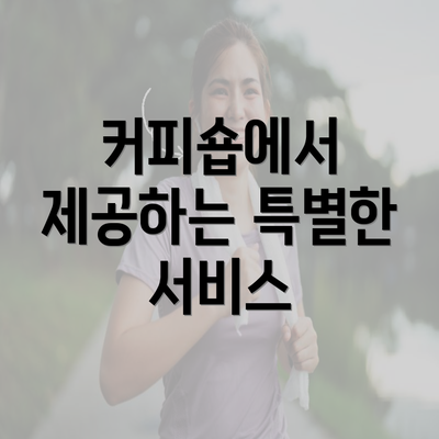 커피숍에서 제공하는 특별한 서비스