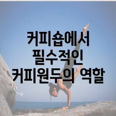 커피숍에서 필수적인 커피원두의 역할