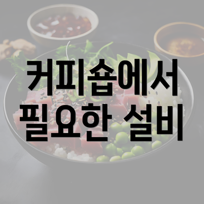 커피숍에서 필요한 설비