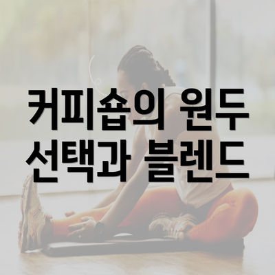 커피숍의 원두 선택과 블렌드