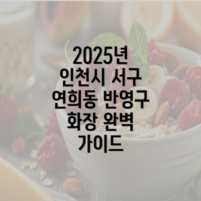 2025년 인천시 서구 연희동 반영구 화장 완벽 가이드