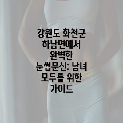 강원도 화천군 하남면에서 완벽한 눈썹문신: 남녀 모두를 위한 가이드