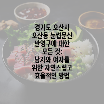 경기도 오산시 오산동 눈썹문신 반영구에 대한 모든 것: 남자와 여자를 위한 자연스럽고 효율적인 방법