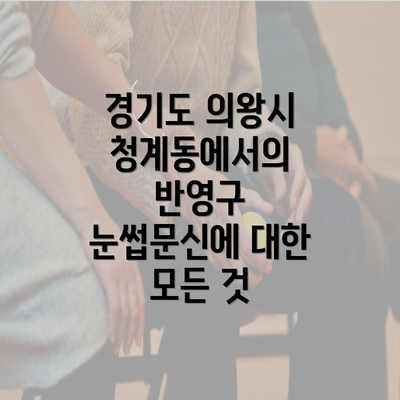 경기도 의왕시 청계동에서의 반영구 눈썹문신에 대한 모든 것