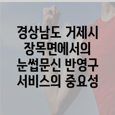 경상남도 거제시 장목면에서의 눈썹문신 반영구 서비스의 중요성