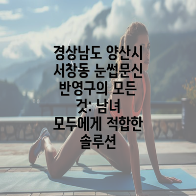 경상남도 양산시 서창동 눈썹문신 반영구의 모든 것: 남녀 모두에게 적합한 솔루션