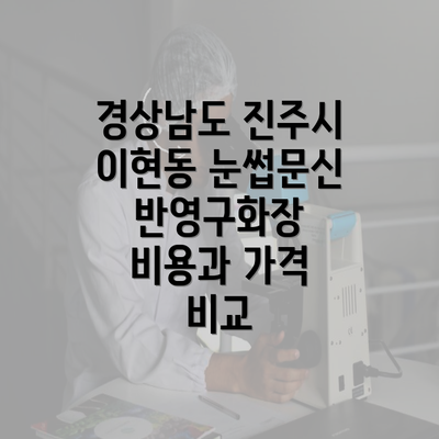 경상남도 진주시 이현동 눈썹문신 반영구화장 비용과 가격 비교