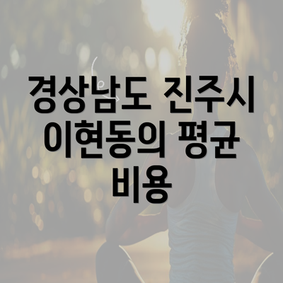 경상남도 진주시 이현동의 평균 비용