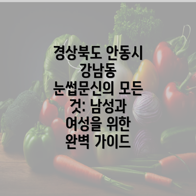 경상북도 안동시 강남동 눈썹문신의 모든 것: 남성과 여성을 위한 완벽 가이드