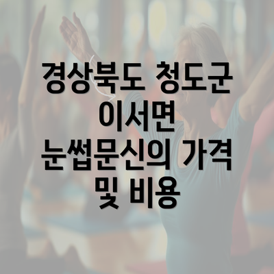 경상북도 청도군 이서면 눈썹문신의 가격 및 비용