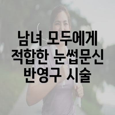 남녀 모두에게 적합한 눈썹문신 반영구 시술