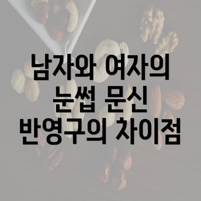 남자와 여자의 눈썹 문신 반영구의 차이점