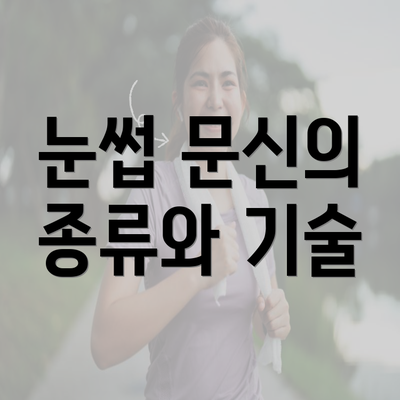 눈썹 문신의 종류와 기술