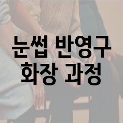 눈썹 반영구 화장 과정