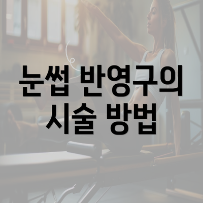 눈썹 반영구의 시술 방법