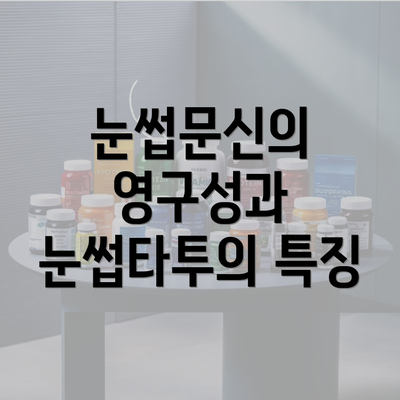 눈썹문신의 영구성과 눈썹타투의 특징